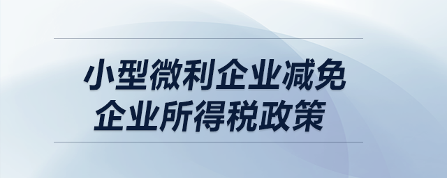 小型微利企業(yè)減免企業(yè)所得稅政策？