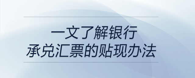 一文了解銀行承兌匯票的貼現(xiàn)辦法