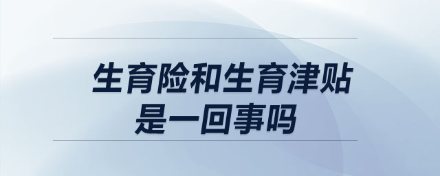 生育險和生育津貼是一回事嗎
