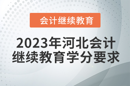 2023年河北會(huì)計(jì)人員繼續(xù)教育學(xué)分要求