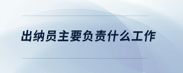 出納員主要負責什么工作？