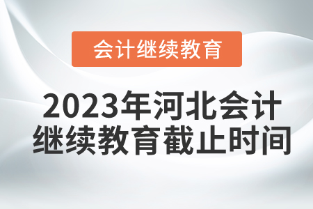 2023年河北會計繼續(xù)教育截止時間