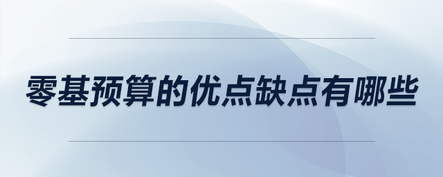 零基預(yù)算的優(yōu)點缺點有哪些