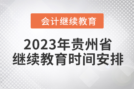 2023年貴州省會(huì)計(jì)人員繼續(xù)教育時(shí)間安排