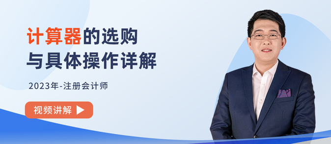 計(jì)算器應(yīng)該怎么選？2023年注會(huì)考試計(jì)算器操作詳解！