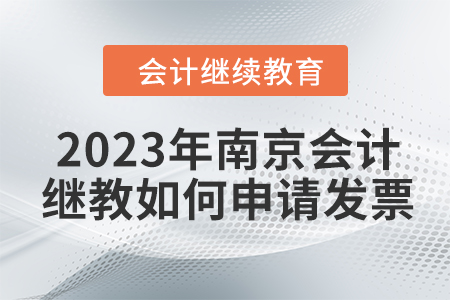 2023年南京會計繼續(xù)教育如何申請發(fā)票？