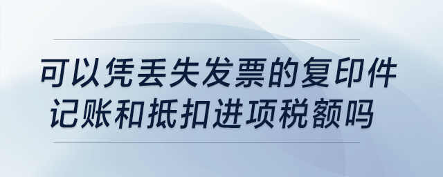 發(fā)票丟失，可以憑丟失發(fā)票的復(fù)印件記賬和抵扣進(jìn)項(xiàng)稅額嗎？