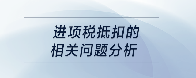進(jìn)項(xiàng)稅抵扣的相關(guān)問題分析