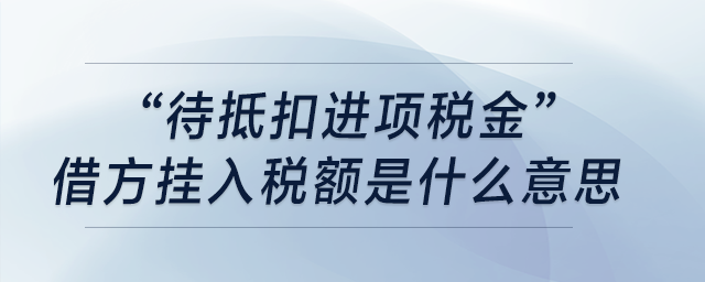 “待抵扣進(jìn)項(xiàng)稅金”借方掛入稅額是什么意思？