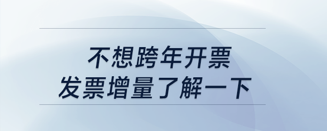 不想跨年開票？發(fā)票增量了解一下！