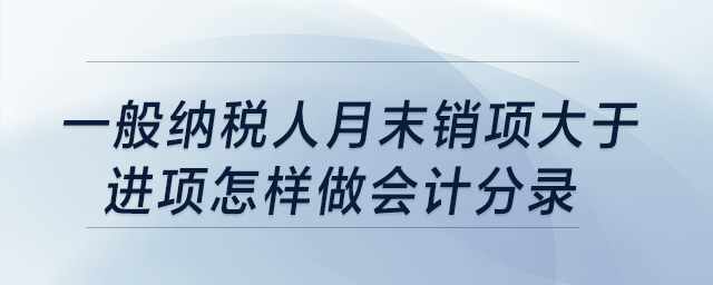 一般納稅人月末銷項大于進項怎樣做會計分錄？