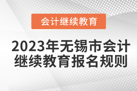 2023年江蘇省無錫市會(huì)計(jì)繼續(xù)教育報(bào)名規(guī)則