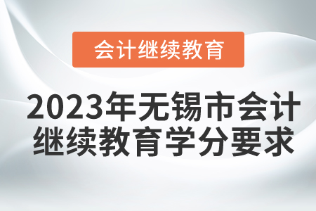 2023年無(wú)錫市會(huì)計(jì)繼續(xù)教育學(xué)分要求