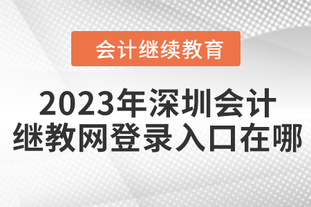2023年深圳會(huì)計(jì)繼續(xù)教育網(wǎng)登錄入口在哪？