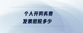 個(gè)人開勞務(wù)費(fèi)發(fā)票繳稅多少