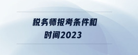 稅務(wù)師報考條件和時間2023