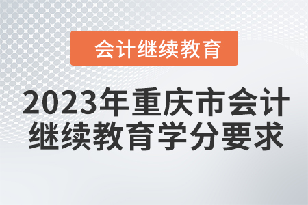 2023年重慶市會計人員繼續(xù)教育學分要求