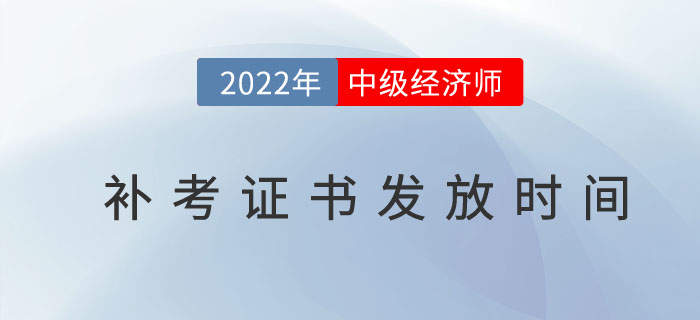 2022年中級(jí)經(jīng)濟(jì)師補(bǔ)考證書(shū)什么時(shí)候發(fā)放？