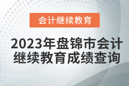 2023年盤(pán)錦市會(huì)計(jì)繼續(xù)教育成績(jī)查詢