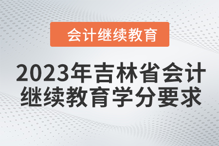 2023年吉林省會計繼續(xù)教育學(xué)分要求