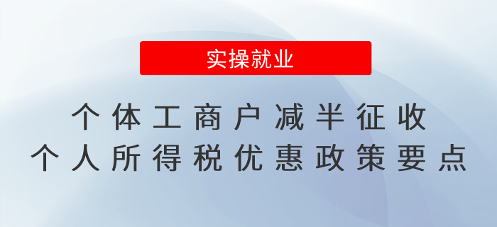 個(gè)體工商戶減半征收個(gè)人所得稅優(yōu)惠政策要點(diǎn)