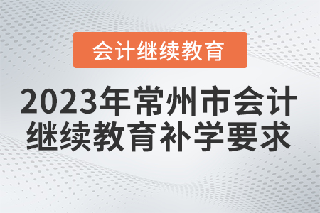 2023年常州市會(huì)計(jì)繼續(xù)教育補(bǔ)學(xué)要求