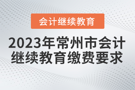 2023年常州市會(huì)計(jì)繼續(xù)教育繳費(fèi)要求