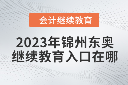 2023年錦州東奧繼續(xù)教育入口在哪？
