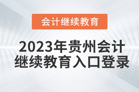 2023年貴州會(huì)計(jì)繼續(xù)教育入口登錄