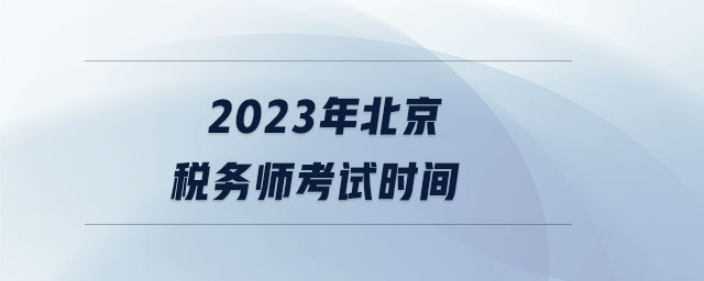 2023年北京稅務(wù)師考試時間