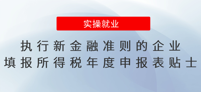 執(zhí)行新金融準(zhǔn)則、新收入準(zhǔn)則的企業(yè)填報(bào)所得稅年度申報(bào)表貼士