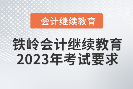 鐵嶺會(huì)計(jì)繼續(xù)教育2023年考試要求