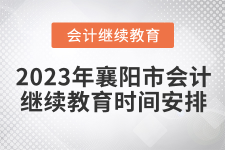 2023年湖北省襄陽市會(huì)計(jì)人員繼續(xù)教育時(shí)間安排