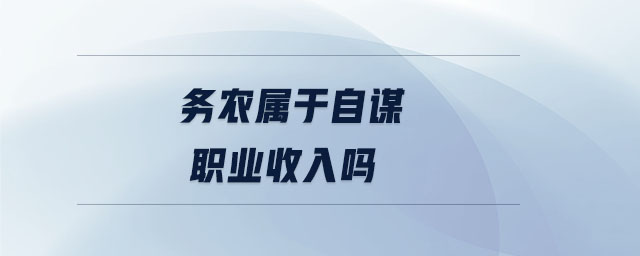 務(wù)農(nóng)屬于自謀職業(yè)收入嗎