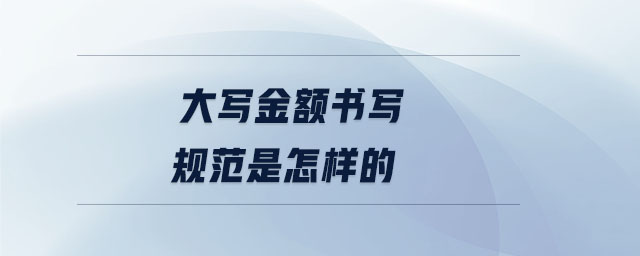 大寫金額書(shū)寫規(guī)范是怎樣的