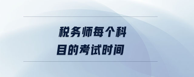 稅務(wù)師每個科目的考試時間