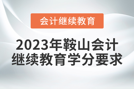 2023年鞍山會計繼續(xù)教育學(xué)分要求