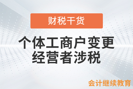 個(gè)體工商戶(hù)變更經(jīng)營(yíng)者涉稅熱點(diǎn)問(wèn)答