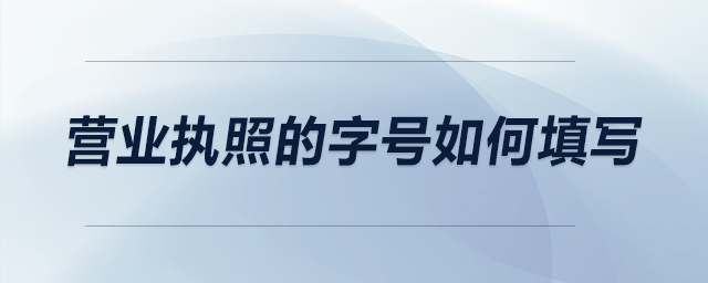 營(yíng)業(yè)執(zhí)照的字號(hào)如何填寫(xiě)？