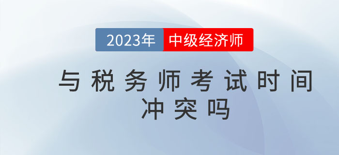 2023年中級經(jīng)濟(jì)師與稅務(wù)師考試時(shí)間沖突嗎？能否一起備考