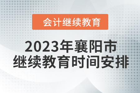 2023年襄陽市會(huì)計(jì)繼續(xù)教育時(shí)間安排
