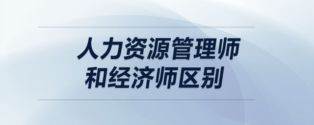 人力資源管理師和經(jīng)濟師區(qū)別