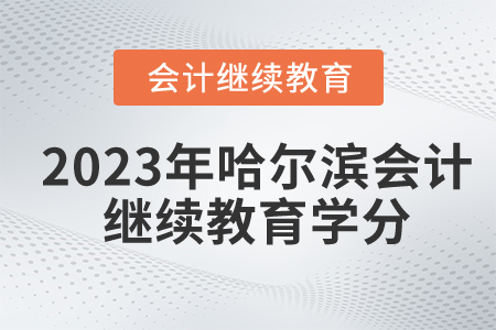 2023年哈爾濱會計繼續(xù)教育要多少學分？