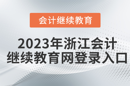 2023年浙江會計人員繼續(xù)教育網(wǎng)登錄入口
