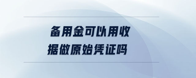 備用金可以用收據(jù)做原始憑證嗎