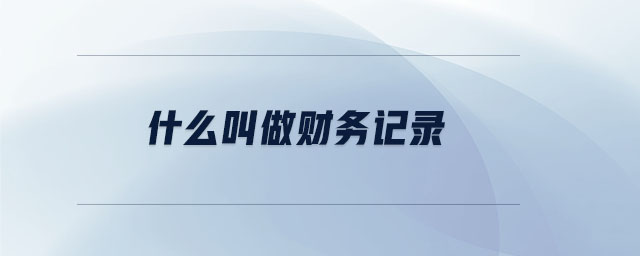 什么叫做財(cái)務(wù)記錄