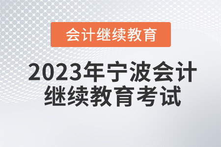 2023年寧波市會(huì)計(jì)繼續(xù)教育要考試嗎？