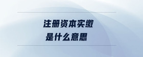 注冊(cè)資本實(shí)繳是什么意思