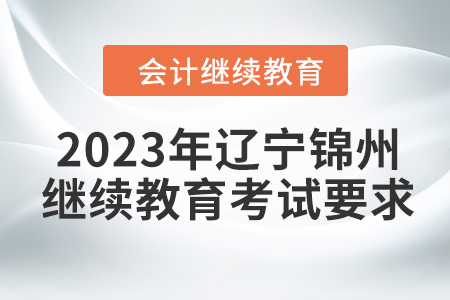 2023年遼寧錦州會計(jì)繼續(xù)教育考試要求