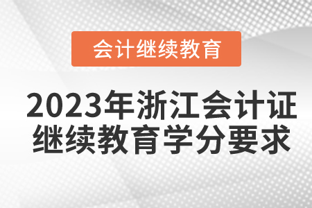 2023年浙江省會(huì)計(jì)證繼續(xù)教育學(xué)分要求